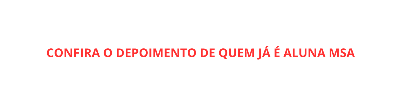 CONFIRA O DEPOIMENTO DE QUEM JÁ É ALUNA MSA